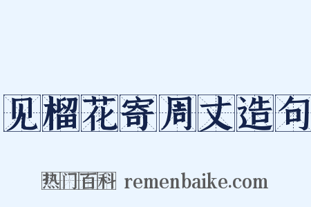 见榴花寄周丈造句是什么意思的图片